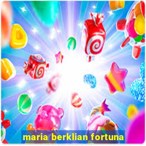 maria berklian fortuna